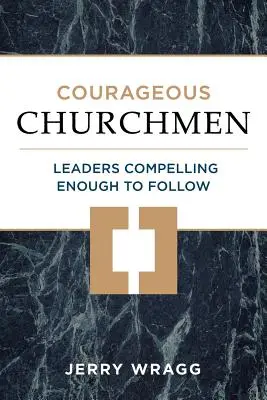 Hombres de Iglesia valientes: Líderes convincentes - Courageous Churchmen: Leaders Compelling Enough to Follow