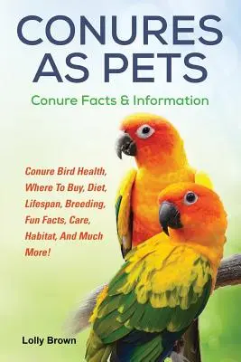Conures como mascotas: Salud de los conuros, dónde comprarlos, dieta, esperanza de vida, cría, curiosidades, cuidados, hábitat y mucho más. Conure Hechos & En - Conures as Pets: Conure Bird Health, Where To Buy, Diet, Lifespan, Breeding, Fun Facts, Care, Habitat, And Much More! Conure Facts & In