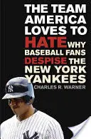 El equipo que América ama odiar: por qué los aficionados al béisbol desprecian a los Yankees de Nueva York - The Team America Loves to Hate: Why Baseball Fans Despise the New York Yankees