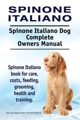 Spinone Italiano. Spinone Italiano Dog Complete Owners Manual. Spinone Italiano libro para el cuidado, los costos, la alimentación, aseo, salud y formación. - Spinone Italiano. Spinone Italiano Dog Complete Owners Manual. Spinone Italiano book for care, costs, feeding, grooming, health and training.