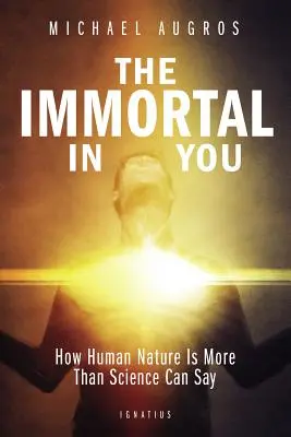 El inmortal que hay en ti: Cómo la naturaleza humana es más de lo que la ciencia puede decir - The Immortal in You: How Human Nature Is More Than Science Can Say