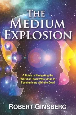 La explosión del medio: Guía para navegar por el mundo de los que dicen comunicarse con los muertos - The Medium Explosion: A Guide to Navigating the World of Those Who Claim to Communicate with the Dead