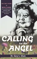 La llamada de un ángel: La verdadera historia de René Caisse y una hierba medicinal india llamada Essiac, la cura natural contra el cáncer. - Calling of an Angel: The True Story of Rene Caisse and an Indian Herbal Medicine Called Essiac, Nature's Cure for Cancer