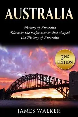 Australia: Historia de Australia: Descubra los principales acontecimientos que conformaron la historia de Australia - Australia: History of Australia: Discover the Major Events That Shaped the History of Australia