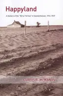 Happyland: Historia de los sucios años treinta en Saskatchewan, 1914-1937 - Happyland: A History of the Dirty Thirties in Saskatchewan, 1914-1937