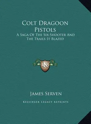 Pistolas Colt Dragoon: La saga del revólver de seis cañones y los caminos que recorrió - Colt Dragoon Pistols: A Saga of the Six-Shooter and the Trails It Blazed