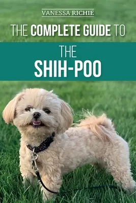 La guía completa del Shih-Poo: Cómo encontrar, criar, adiestrar, alimentar, socializar y amar a su nuevo cachorro de Shih-Poo - The Complete Guide to the Shih-Poo: Finding, Raising, Training, Feeding, Socializing, and Loving Your New Shih-Poo Puppy