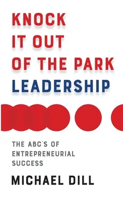 Liderazgo de primera: Los ABC del éxito empresarial - Knock It Out of the Park Leadership: The Abc's of Entrepreneurial Success