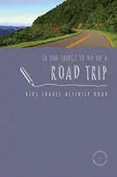 50 cosas divertidas para hacer en un viaje por carretera: Libro de actividades de viajes para niños - 50 Fun Things To Do On A Road Trip: Kids Travel Activity Book