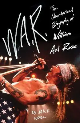 W.A.R.: La biografía no autorizada de William Axl Rose - W.A.R.: The Unauthorized Biography of William Axl Rose