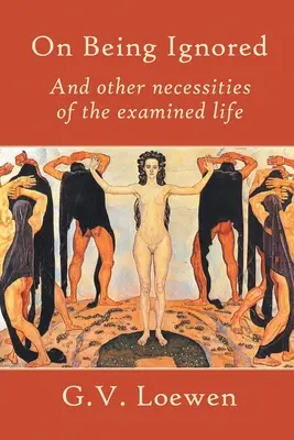 Sobre ser ignorado: Y otras necesidades de la vida examinada - On Being Ignored: And other necessities of the examined life