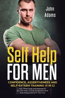 Autoayuda para hombres: Entrenamiento en Confianza, Asertividad y Autoestima (3 en 1) Utiliza Estas Herramientas y Métodos para Decir más NO, para Dejar de Dudar - Self Help for Men: Confidence, Assertiveness and Self-Esteem Training (3 in 1) Use These Tools and Methods to Say NO more, to Stop Doubti