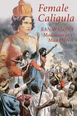 Calígula femenina: Ranavalona, la reina loca de Madagascar - Female Caligula: Ranavalona, Madagascar's Mad Queen