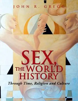 Sexo, la Historia del Mundo: A través del tiempo, la religión y la cultura - Sex, the World History: Through Time, Religion and Culture