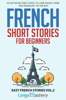 Historias cortas en francés para principiantes: 20 cautivadoras historias cortas para aprender francés y ampliar tu vocabulario de forma divertida. - French Short Stories for Beginners: 20 Captivating Short Stories to Learn French & Grow Your Vocabulary the Fun Way!