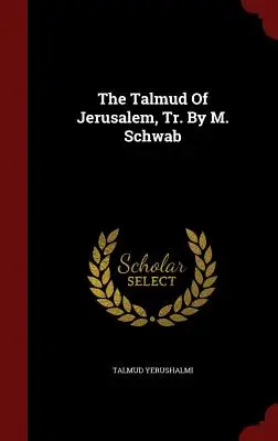 El Talmud de Jerusalén, Tr. de M. Schwab - The Talmud of Jerusalem, Tr. by M. Schwab