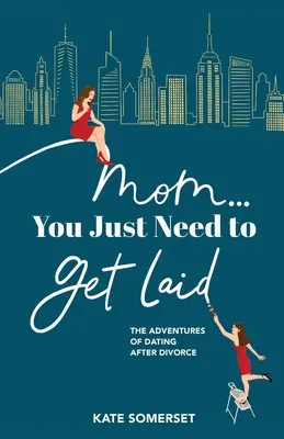 Mamá... You Just Need to Get Laid: Las aventuras de las citas después del divorcio - Mom... You Just Need to Get Laid: The Adventures of Dating After Divorce