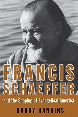 Francis Schaeffer y la formación de la América evangélica - Francis Schaeffer and the Shaping of Evangelical America