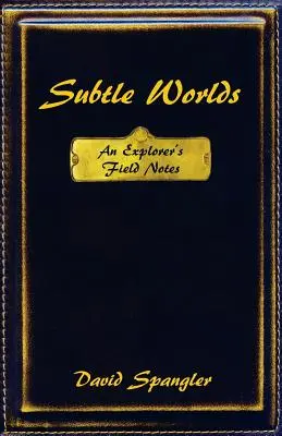 Mundos Sutiles: Notas de campo de un explorador - Subtle Worlds: An Explorer's Field Notes