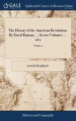 La Historia de la Revolución Americana. por David Ramsay, ... en dos volúmenes. ... de 2; Tomo 2 - The History of the American Revolution. by David Ramsay, ... in Two Volumes. ... of 2; Volume 2