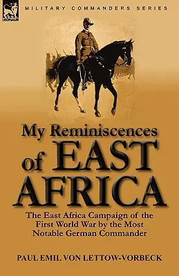 Mis reminiscencias de África Oriental: La campaña de África Oriental en la Primera Guerra Mundial por el comandante alemán más notable - My Reminiscences of East Africa: The East Africa Campaign of the First World War by the Most Notable German Commander