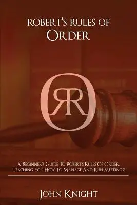 Reglas de Orden de Robert: Una guía para principiantes sobre las Reglas de Orden de Robert, que le enseñará a gestionar y dirigir reuniones. - Robert's Rules of Order: A Beginner's Guide to Robert's Rules of Order, Teaching You how to Manage and Run Meetings!