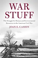 Cosas de la guerra: La lucha por los recursos humanos y medioambientales en la Guerra Civil estadounidense - War Stuff: The Struggle for Human and Environmental Resources in the American Civil War