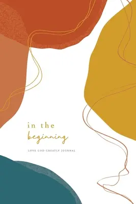 En el Principio: Un diario de estudio bíblico Amar a Dios en gran manera - In the Beginning: A Love God Greatly Bible Study Journal