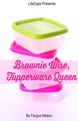 Brownie Wise, Reina del Tupperware: Una biografía - Brownie Wise, Tupperware Queen: A Biography