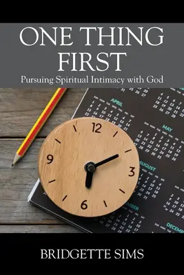Una cosa primero: En busca de la intimidad espiritual con Dios - One Thing First: Pursuing Spiritual Intimacy with God