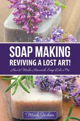 Fabricación de jabón: Cómo hacer jabón en casa como un profesional Cómo hacer jabón casero como un profesional - Soap Making: Reviving a Lost Art!: How to Make Homemade Soap like a Pro