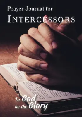 Diario de oración para intercesores: A Dios sea la gloria - Prayer Journal For Intercessors: To God Be the Glory