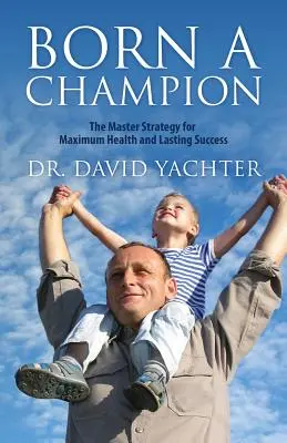 Nacido Campeón: La Estrategia Maestra para una Salud Máxima y un Éxito Duradero - Born a Champion: The Master Strategy for Maximum Health and Lasting Success