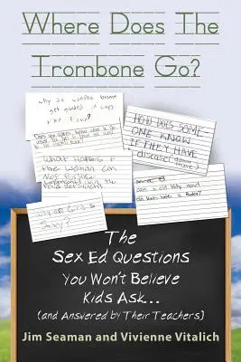 ¿DÓNDE VA EL TROMBÓN? Las preguntas sobre educación sexual que no creerá que hacen los niños (y que responden sus profesores) - WHERE DOES THE TROMBONE GO? The Sex Ed Questions You Won't Believe Kids Ask (and answered by their teachers)