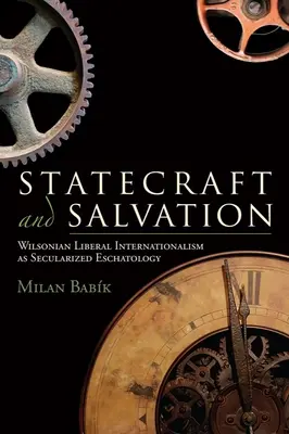 Estado y salvación: El internacionalismo liberal wilsoniano como escatología secularizada - Statecraft and Salvation: Wilsonian Liberal Internationalism as Secularized Eschatology