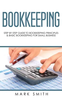 Contabilidad: Guía paso a paso de los principios de contabilidad y contabilidad básica para pequeñas empresas - Bookkeeping: Step by Step Guide to Bookkeeping Principles & Basic Bookkeeping for Small Business