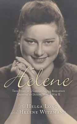 Helene: Historia real de la resistencia de una niña alemana que creció durante la Segunda Guerra Mundial - Helene: True Story of a German Girl's Resilience Growing Up During World War II