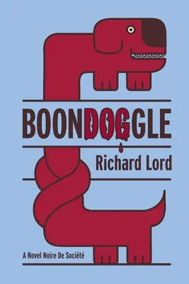 BoonDOGgle A Novel Noire de Socit - BoonDOGgle: A Novel Noire de Socit