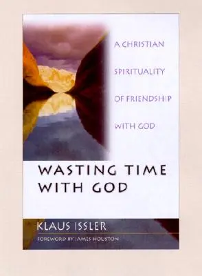 Perder el tiempo con Dios: Una espiritualidad cristiana de amistad con Dios - Wasting Time with God: A Christian Spirituality of Friendship with God