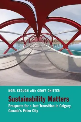 La sostenibilidad importa: Perspectivas de una transición justa en Calgary, la petrociudad canadiense - Sustainability Matters: Prospects for a Just Transition in Calgary, Canada's Petro-City