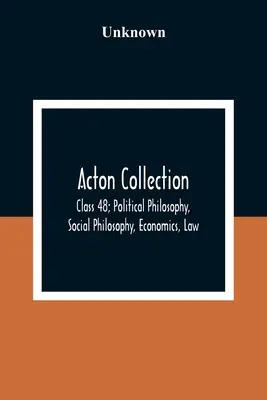 Colección Acton: Clase 48; Filosofía Política, Filosofía Social, Economía, Derecho - Acton Collection: Class 48; Political Philosophy, Social Philosophy, Economics, Law