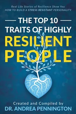 Los 10 rasgos principales de las personas altamente resilientes: Historias Reales de Resiliencia Le Muestran Cómo Construir una Personalidad Resistente al Estrés - The Top 10 Traits of Highly Resilient People: Real Life Stories of Resilience Show You How to Build a Stress Resistant Personality