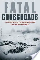 Encrucijada fatal: La historia jamás contada de la masacre de Malmedy en la Batalla de las Ardenas - Fatal Crossroads: The Untold Story of the Malmedy Massacre at the Battle of the Bulge