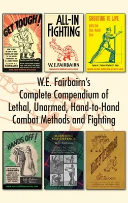 W.E. Fairbairn's Complete Compendium of Lethal, Unarmed, Hand-to-Hand Combat Methods and Fighting (Compendio completo de W.E. Fairbairn de métodos de combate y lucha letales, sin armas y cuerpo a cuerpo) - W.E. Fairbairn's Complete Compendium of Lethal, Unarmed, Hand-to-Hand Combat Methods and Fighting