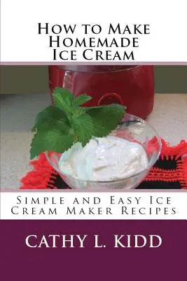 Cómo hacer helado casero: Recetas fáciles y sencillas para hacer helado - How to Make Homemade Ice Cream: Simple and Easy Ice Cream Maker Recipes