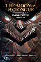 La luna en mi lengua: antología de poesía maorí en inglés - The Moon on my Tongue: an anthology of Māori poetry in English