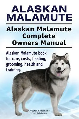 Alaskan Malamute. Alaskan Malamute Manual del Propietario. Libro del Alaskan Malamute para cuidados, costes, alimentación, aseo, salud y adiestramiento. - Alaskan Malamute. Alaskan Malamute Complete Owners Manual. Alaskan Malamute book for care, costs, feeding, grooming, health and training.