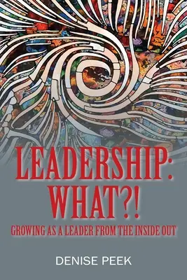 Liderazgo: ¿Qué? Crecer como líder desde dentro - Leadership: What?! Growing as a Leader From the Inside Out