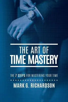 El Arte de Dominar el Tiempo: Los 7 pasos para dominar tu tiempo - The Art of Time Mastery: The 7 Steps for Mastering Your Time