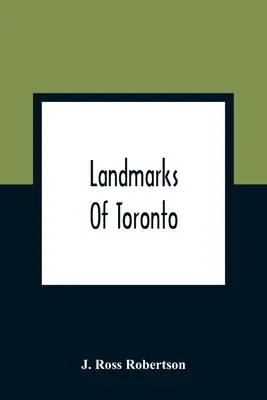 Los hitos de Toronto; colección de esbozos históricos del casco antiguo de York desde 1792 hasta 1837, y de Toronto desde 1834 hasta 1904; también casi - Landmarks Of Toronto; A Collection Of Historical Sketches Of The Old Town Of York From 1792 Until 1837, And Of Toronto From 1834 To 1904; Also Nearly